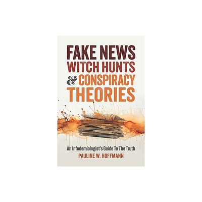 Fake News, Witch Hunts, and Conspiracy Theories - by Pauline W Hoffmann (Paperback)