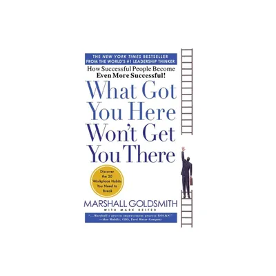 What Got You Here Wont Get You There - by Marshall Goldsmith & Mark Reiter (Hardcover)