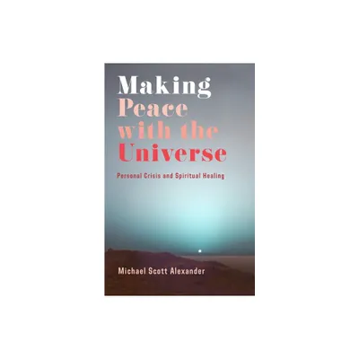 Making Peace with the Universe - by Michael Scott Alexander (Paperback)