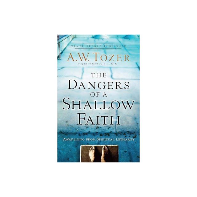 The Dangers of a Shallow Faith - by A W Tozer (Paperback)