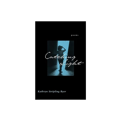 Catching Light - by Kathryn Stripling Byer (Paperback)