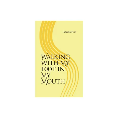 Walking With My Foot in My Mouth - by Patricia Finn (Paperback)