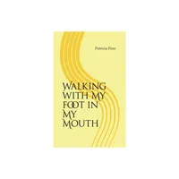 Walking With My Foot in My Mouth - by Patricia Finn (Paperback)