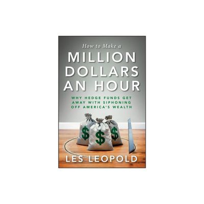 How to Make a Million Dollars an Hour - by Les Leopold (Hardcover)