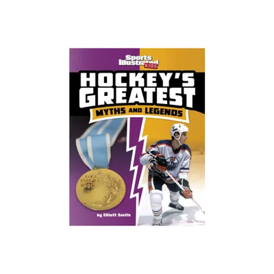 Hockeys Greatest Myths and Legends - (Sports Illustrated Kids: Sports Greatest Myths and Legends) by Elliott Smith (Paperback)