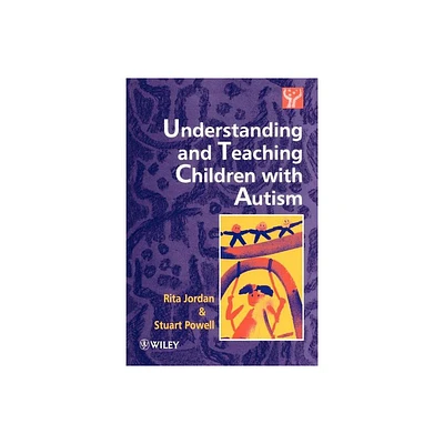 Understanding and Teaching Children with Autism - by Rita Jordan & Stuart Powell (Paperback)