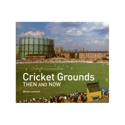 Cricket Grounds Then and Now - by Brian Levison (Hardcover)