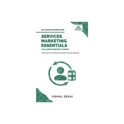 Services Marketing Essentials You Always Wanted to Know - (Self-Learning Management) by Vishal Desai & Vibrant Publishers (Paperback)