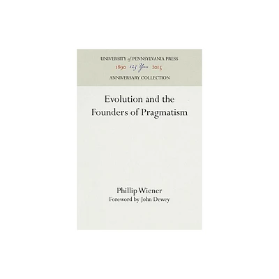 Evolution and the Founders of Pragmatism - (Anniversary Collection) by Phillip Wiener (Hardcover)