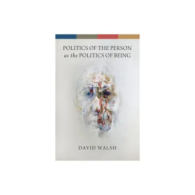 Politics of the Person as the Politics of Being - by David Walsh (Paperback)