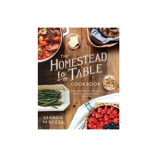 The Homestead-to-Table Cookbook: Over 200 Simple Recipes to Savor a  Sustainable Lifestyle (The Homestead Essentials)