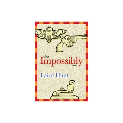 The Impossibly - by Laird Hunt (Paperback)