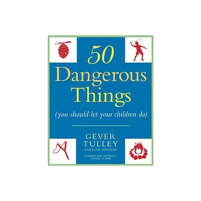 50 Dangerous Things (You Should Let Your Children Do) - by Gever Tulley & Julie Spiegler (Paperback)