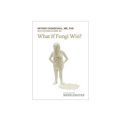 What If Fungi Win? - (Johns Hopkins Wavelengths) by Arturo Casadevall (Paperback)