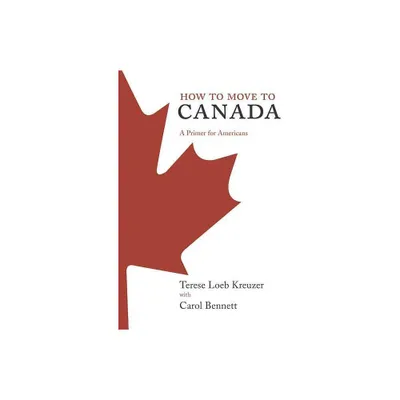 How to Move to Canada - by Terese Loeb Kreuzer (Paperback)