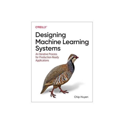 Designing Machine Learning Systems - by Chip Huyen (Paperback)