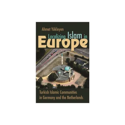 Localizing Islam in Europe - (Religion and Politics) by Ahmet Ykleyen (Hardcover)