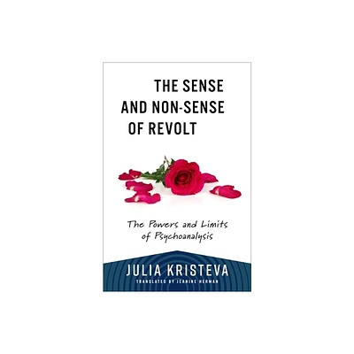 The Sense and Non-Sense of Revolt - (European Perspectives: A Social Thought and Cultural Criticism) by Julia Kristeva (Paperback)