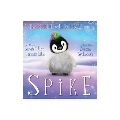 Spike, The Penguin With Rainbow Hair - by Sarah Cullen & Carmen Ellis (Hardcover)