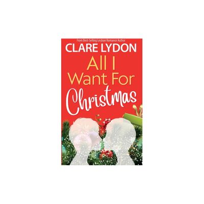 All I Want For Christmas - by Clare Lydon (Paperback)