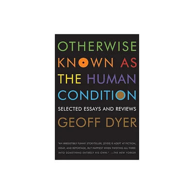 Otherwise Known as the Human Condition - by Geoff Dyer (Paperback)