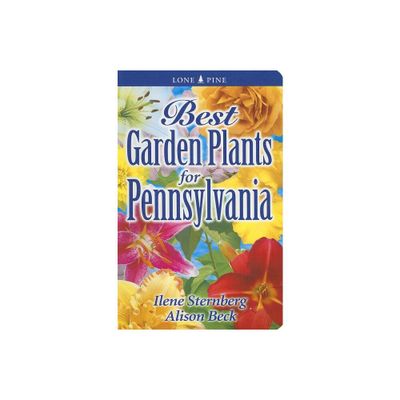 Best Garden Plants for Pennsylvania - by Ilene Sternberg & Alison Beck (Paperback)