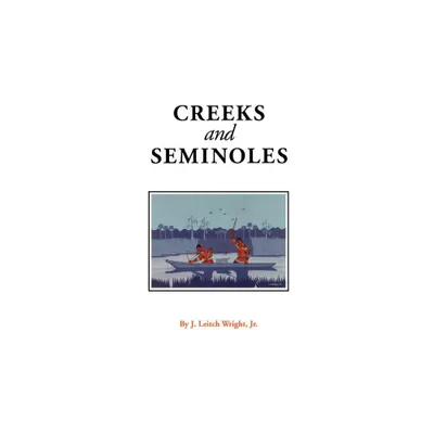 Creeks and Seminoles - (Indians of the Southeast) by J Leitch Wright Jr (Paperback)