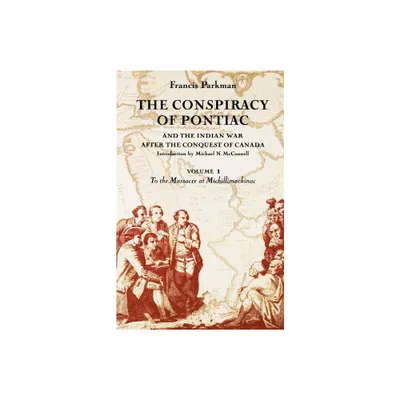 The Conspiracy of Pontiac and the Indian War After the Conquest of Canada, Volume 1 - (Conspiracy of Pontiac & the Indian War After the Conquest of)