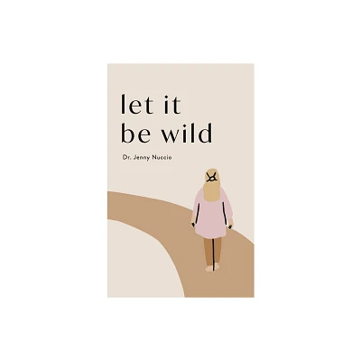 Let it Be Wild - by Jenny Nuccio (Hardcover)