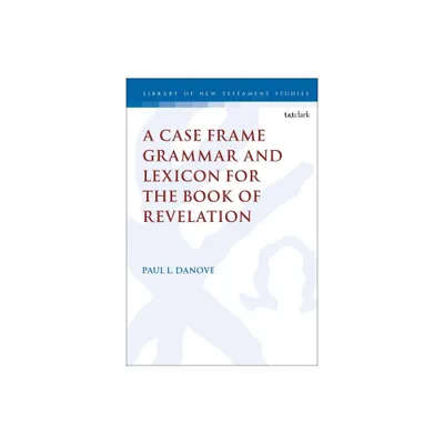 A Case Frame Grammar and Lexicon for the Book of Revelation - (Library of New Testament Studies) by Paul L Danove (Paperback)