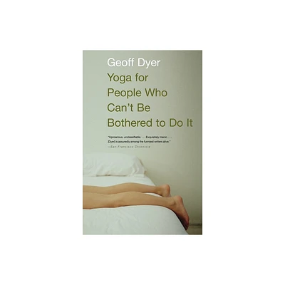 Yoga for People Who Cant Be Bothered to Do It - by Geoff Dyer (Paperback)