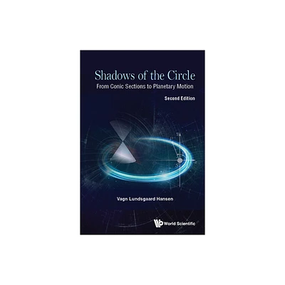 Shadows of the Circle: From Conic Sections to Planetary Motion (Second Edition) - by Vagn Lundsgaard Hansen (Hardcover)