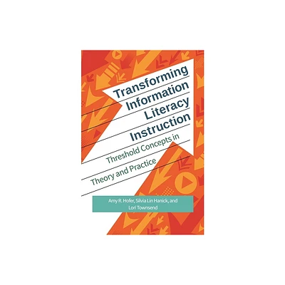 Transforming Information Literacy Instruction - by Amy Hofer & Silvia Lin Hanick & Lori Townsend (Paperback)