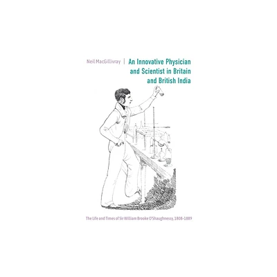 An Innovative Physician and Scientist in Britain and British India - (Worlds of the East India Company) by Neil Macgillivray (Hardcover)