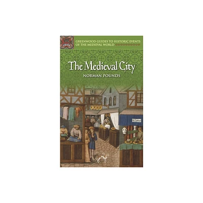 The Medieval City - (Greenwood Guides to Historic Events of the Medieval World) Annotated by Norman John Greville Pounds (Hardcover)