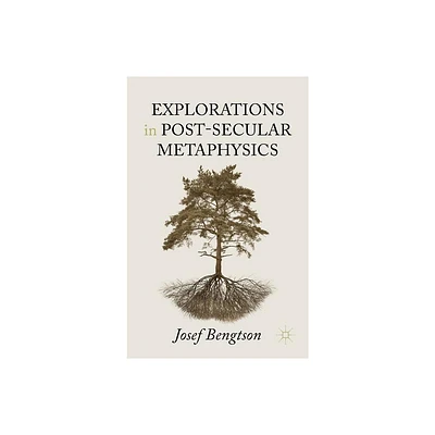 Explorations in Post-Secular Metaphysics - by Josef Bengtson (Hardcover)