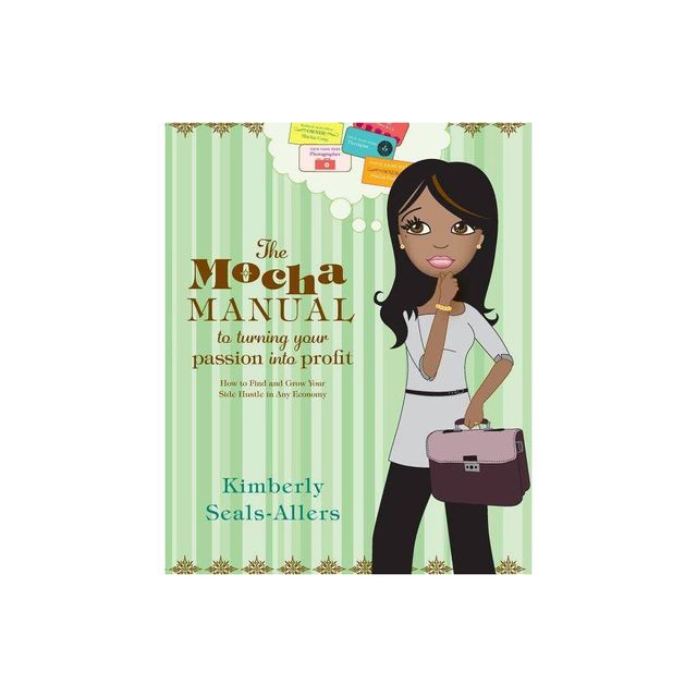 The Mocha Manual to Turning Your Passion Into Profit - by Kimberly Seals-Allers (Paperback)