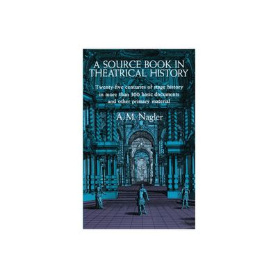 A Source Book in Theatrical History - Annotated by A M Nagler (Paperback)