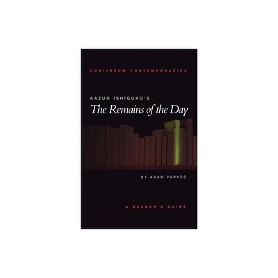 Kazuo Ishiguros the Remains of the Day - (Continuum Contemporaries) by Adam Parkes (Paperback)