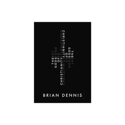 The Gods of Christianity - by Brian Dennis (Paperback)