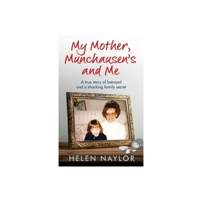 My Mother, Munchausens and Me - by Helen Naylor (Paperback)