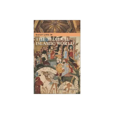 Daily Life in the Medieval Islamic World - (Greenwood Press Daily Life Through History) by James Lindsay (Hardcover)