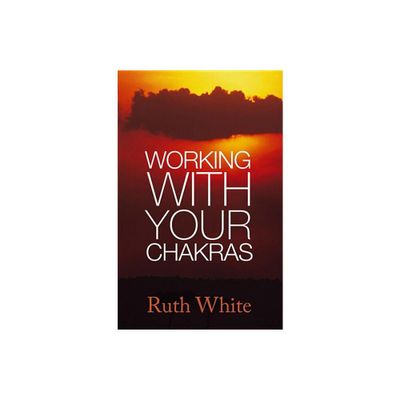 Working With Your Chakras - by Ruth White (Paperback)