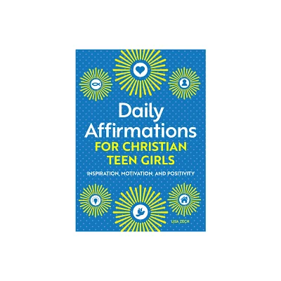 Daily Affirmations for Christian Teen Girls - by Lisa Zech (Paperback)