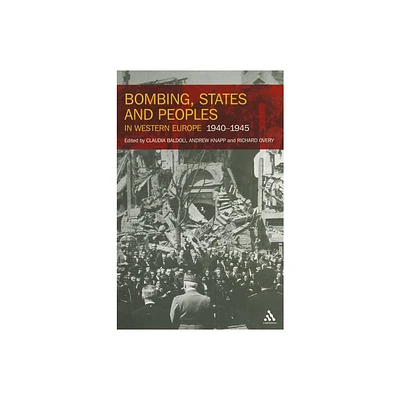 Bombing, States and Peoples in Western Europe 1940-1945 - by Claudia Baldoli & Andrew Knapp & Richard Overy (Paperback)