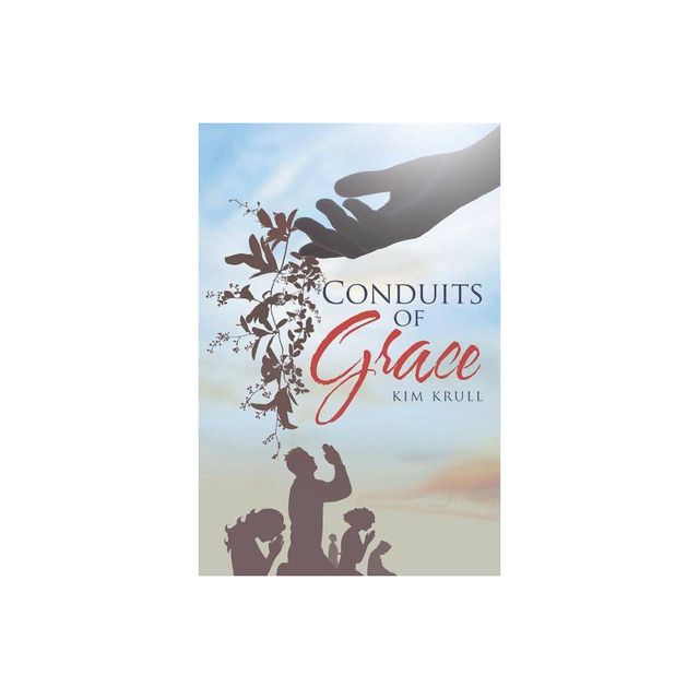 Conduits of Grace - by Kim Krull (Paperback)