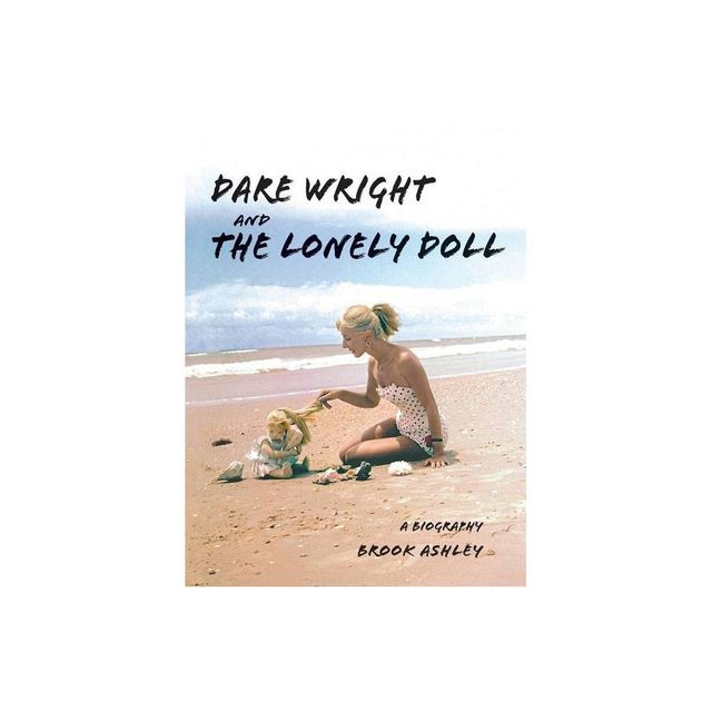 Dare Wright And The Lonely Doll - by Brook Ashley (Hardcover)