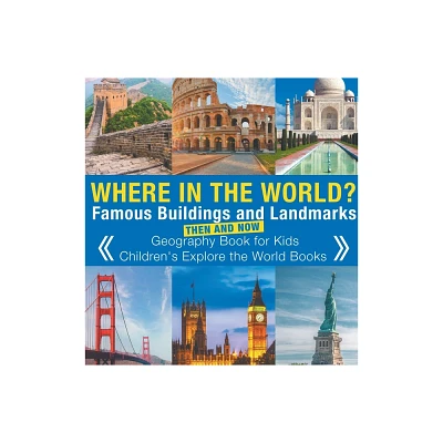 Where in the World? Famous Buildings and Landmarks Then and Now - Geography Book for Kids Childrens Explore the World Books - by Baby Professor