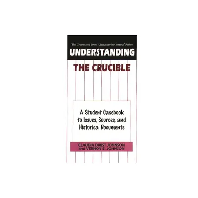 Understanding The Crucible - (Greenwood Press Literature in Context) by Claudia Johnson & Vernon Johnson (Hardcover)