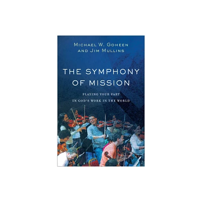 The Symphony of Mission - by Michael W Goheen & Jim Mullins (Paperback)